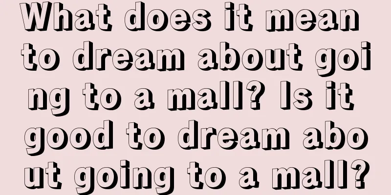 What does it mean to dream about going to a mall? Is it good to dream about going to a mall?