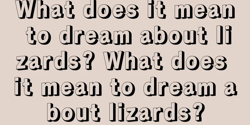 What does it mean to dream about lizards? What does it mean to dream about lizards?