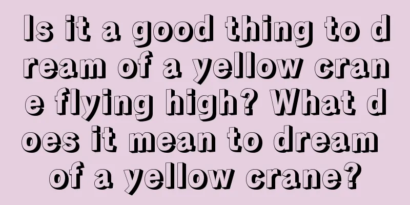 Is it a good thing to dream of a yellow crane flying high? What does it mean to dream of a yellow crane?