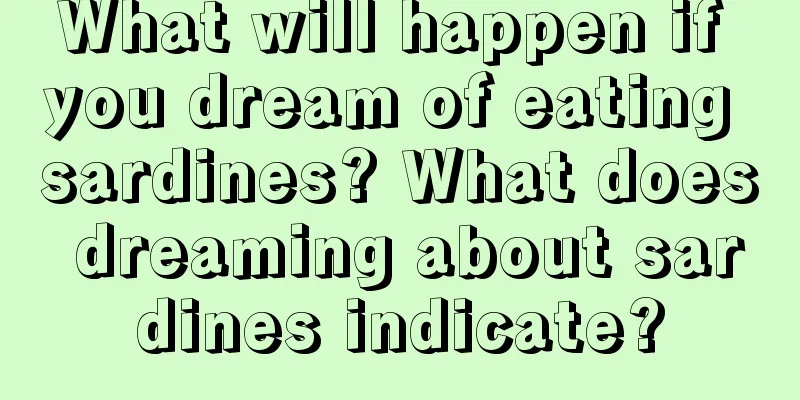 What will happen if you dream of eating sardines? What does dreaming about sardines indicate?