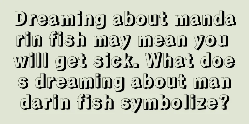 Dreaming about mandarin fish may mean you will get sick. What does dreaming about mandarin fish symbolize?