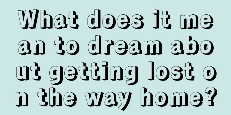 What does it mean to dream about getting lost on the way home?