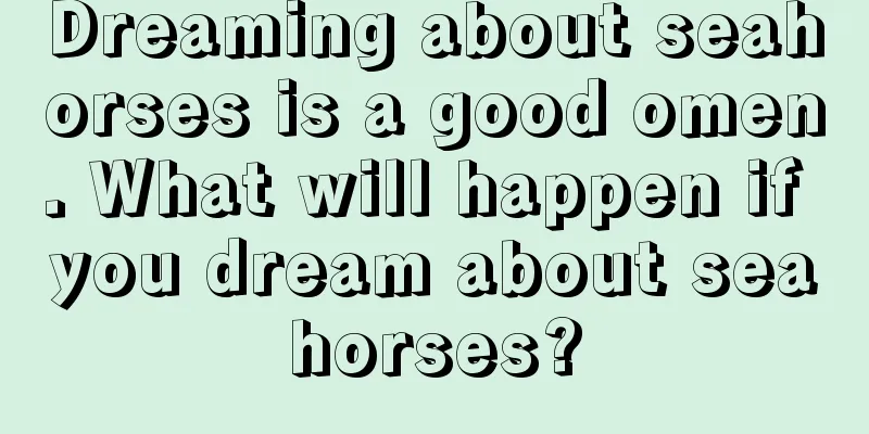 Dreaming about seahorses is a good omen. What will happen if you dream about seahorses?