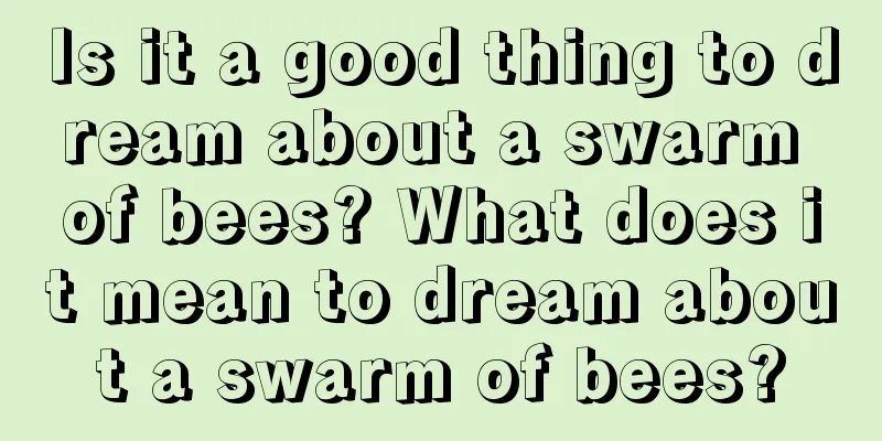 Is it a good thing to dream about a swarm of bees? What does it mean to dream about a swarm of bees?