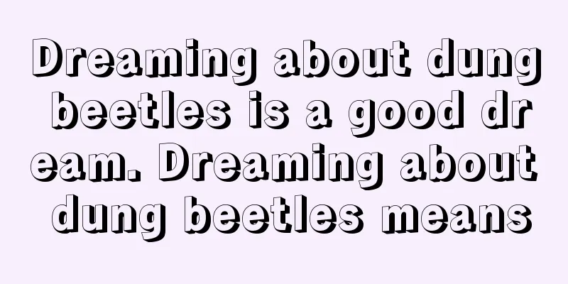 Dreaming about dung beetles is a good dream. Dreaming about dung beetles means