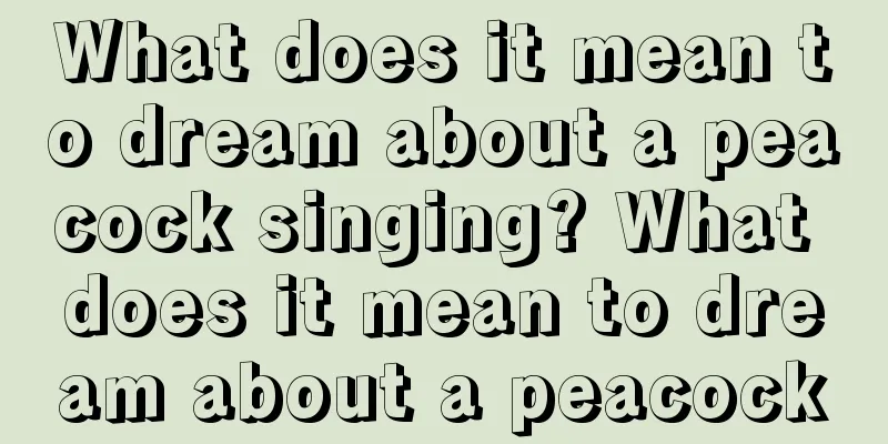 What does it mean to dream about a peacock singing? What does it mean to dream about a peacock