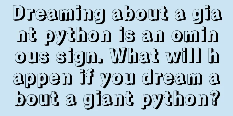 Dreaming about a giant python is an ominous sign. What will happen if you dream about a giant python?