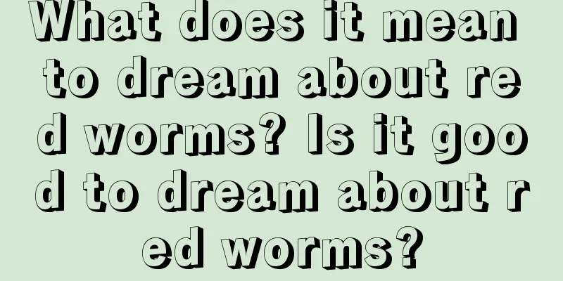 What does it mean to dream about red worms? Is it good to dream about red worms?