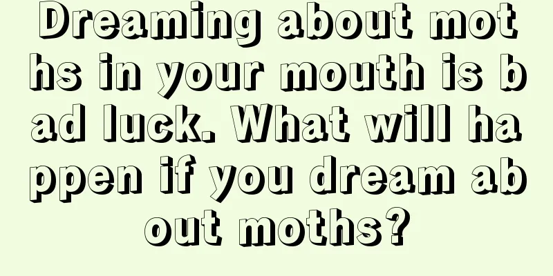 Dreaming about moths in your mouth is bad luck. What will happen if you dream about moths?