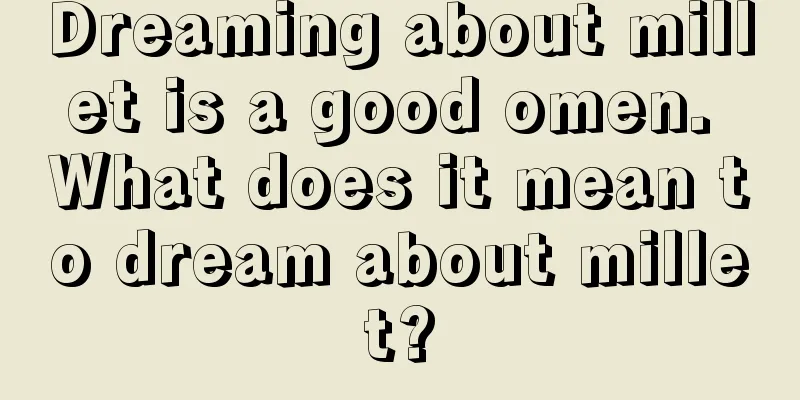 Dreaming about millet is a good omen. What does it mean to dream about millet?