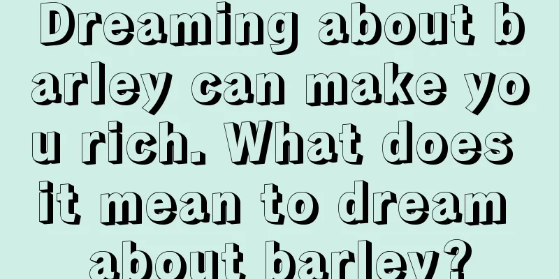 Dreaming about barley can make you rich. What does it mean to dream about barley?