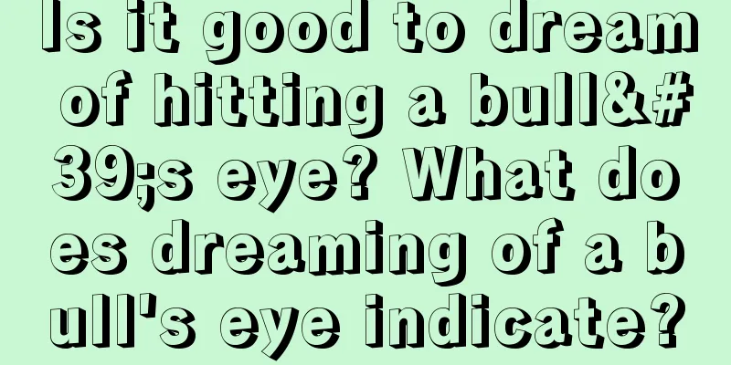 Is it good to dream of hitting a bull's eye? What does dreaming of a bull's eye indicate?