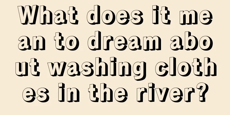 What does it mean to dream about washing clothes in the river?