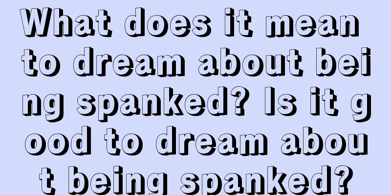 What does it mean to dream about being spanked? Is it good to dream about being spanked?