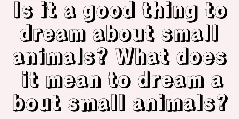 Is it a good thing to dream about small animals? What does it mean to dream about small animals?