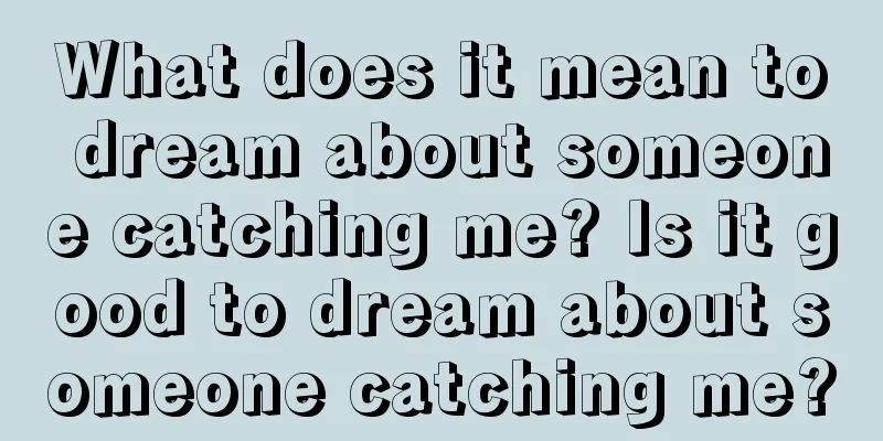 What does it mean to dream about someone catching me? Is it good to dream about someone catching me?