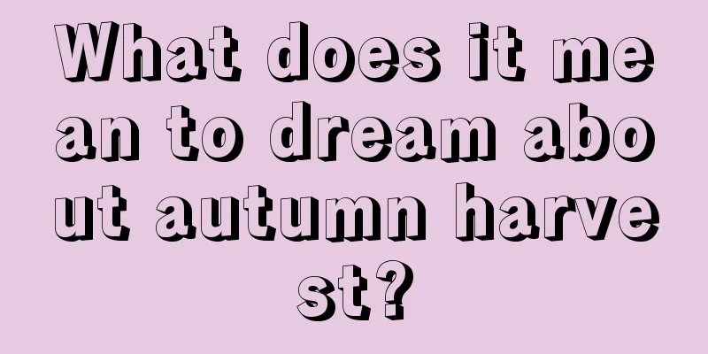 What does it mean to dream about autumn harvest?