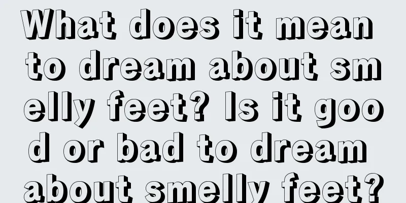 What does it mean to dream about smelly feet? Is it good or bad to dream about smelly feet?