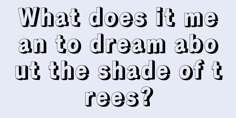 What does it mean to dream about the shade of trees?