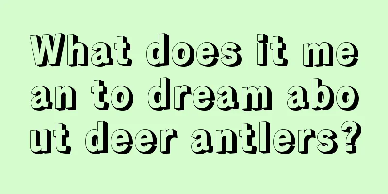 What does it mean to dream about deer antlers?