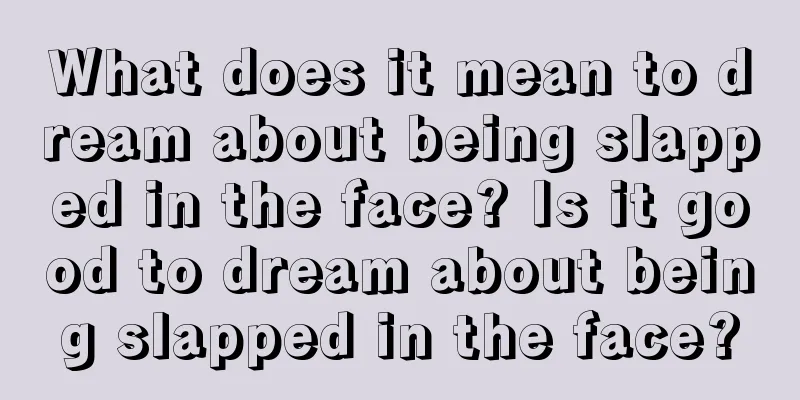 What does it mean to dream about being slapped in the face? Is it good to dream about being slapped in the face?