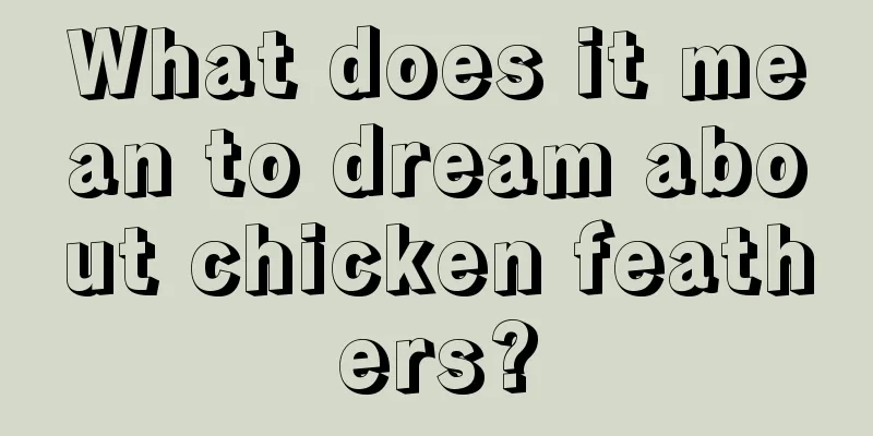 What does it mean to dream about chicken feathers?