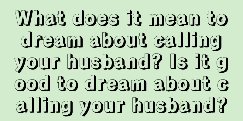 What does it mean to dream about calling your husband? Is it good to dream about calling your husband?