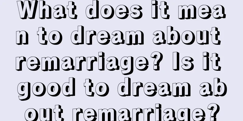 What does it mean to dream about remarriage? Is it good to dream about remarriage?