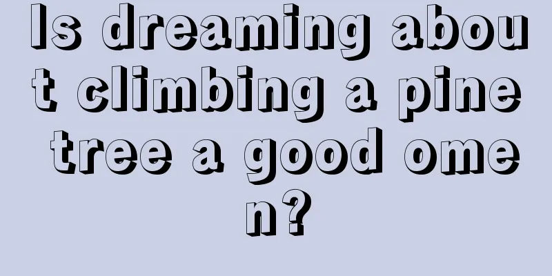 Is dreaming about climbing a pine tree a good omen?