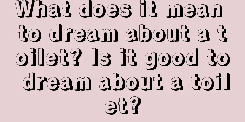 What does it mean to dream about a toilet? Is it good to dream about a toilet?