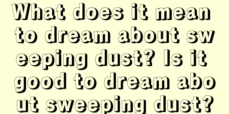 What does it mean to dream about sweeping dust? Is it good to dream about sweeping dust?