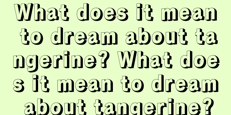 What does it mean to dream about tangerine? What does it mean to dream about tangerine?