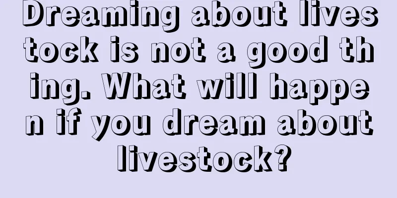 Dreaming about livestock is not a good thing. What will happen if you dream about livestock?