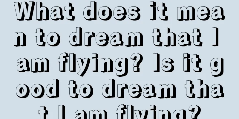 What does it mean to dream that I am flying? Is it good to dream that I am flying?