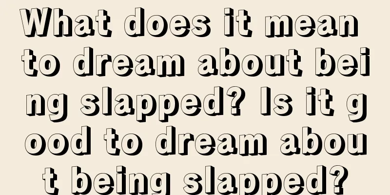 What does it mean to dream about being slapped? Is it good to dream about being slapped?