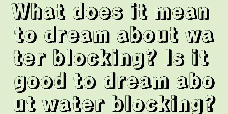 What does it mean to dream about water blocking? Is it good to dream about water blocking?