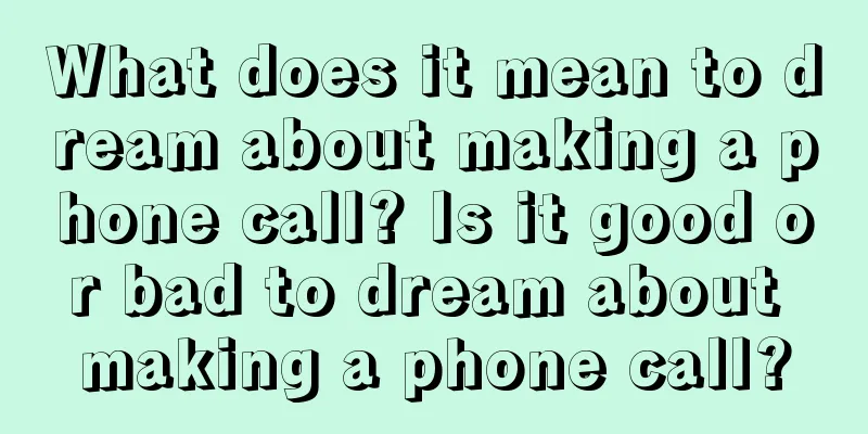 What does it mean to dream about making a phone call? Is it good or bad to dream about making a phone call?