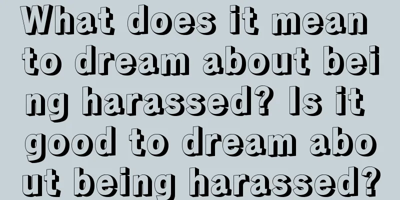 What does it mean to dream about being harassed? Is it good to dream about being harassed?