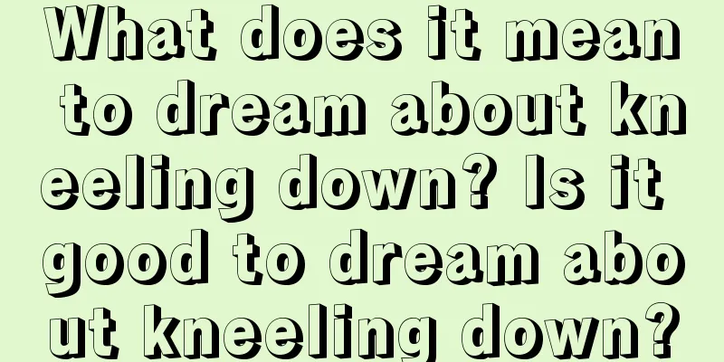 What does it mean to dream about kneeling down? Is it good to dream about kneeling down?