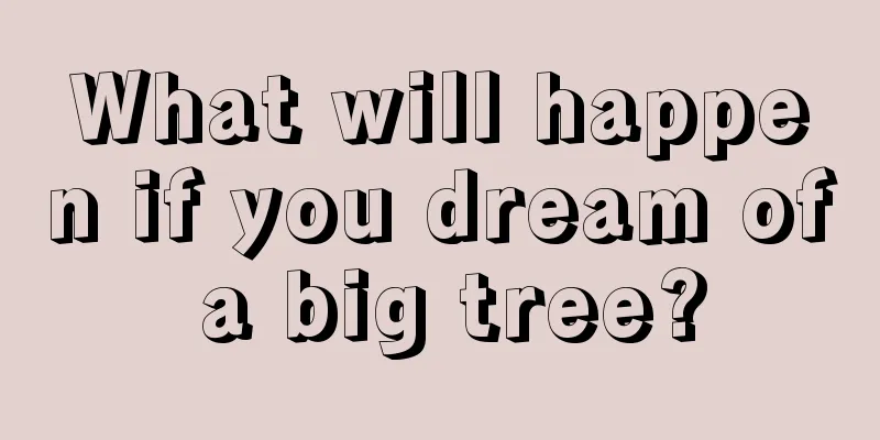 What will happen if you dream of a big tree?