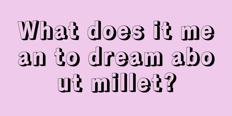 What does it mean to dream about millet?