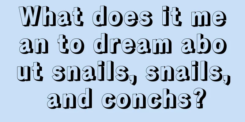 What does it mean to dream about snails, snails, and conchs?