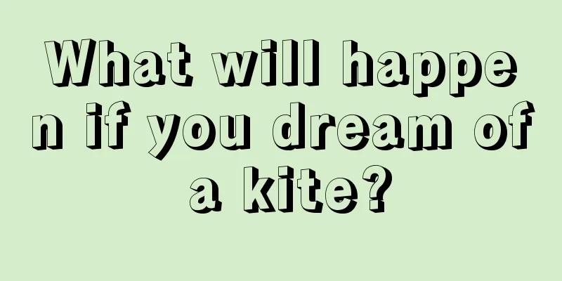 What will happen if you dream of a kite?