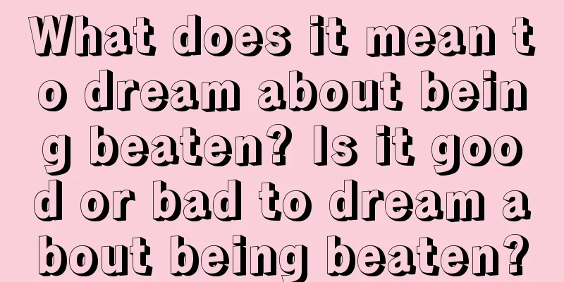 What does it mean to dream about being beaten? Is it good or bad to dream about being beaten?