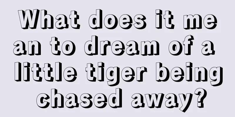 What does it mean to dream of a little tiger being chased away?