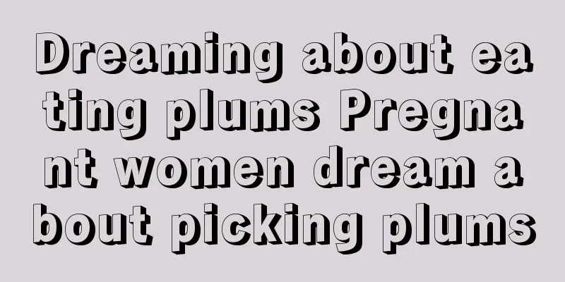 Dreaming about eating plums Pregnant women dream about picking plums