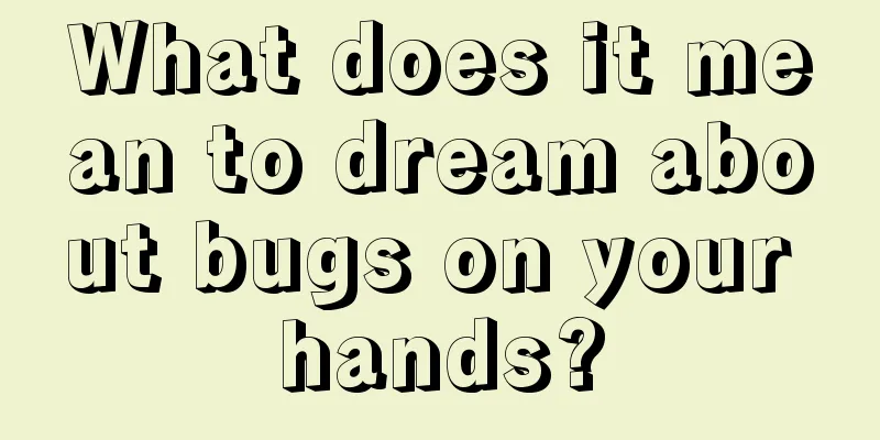 What does it mean to dream about bugs on your hands?