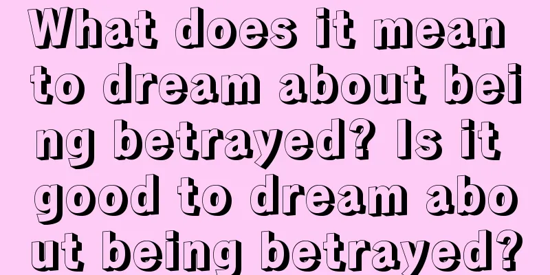 What does it mean to dream about being betrayed? Is it good to dream about being betrayed?