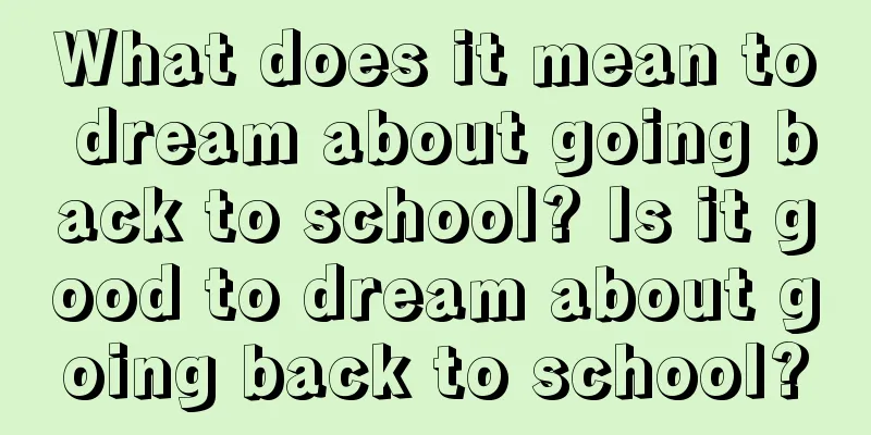 What does it mean to dream about going back to school? Is it good to dream about going back to school?