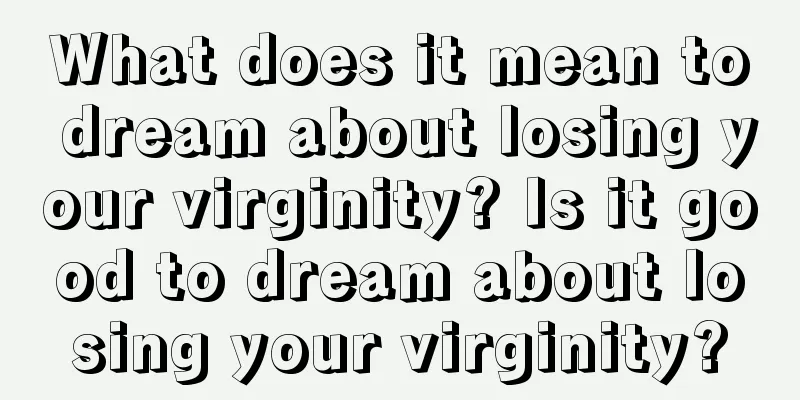 What does it mean to dream about losing your virginity? Is it good to dream about losing your virginity?